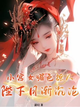 小宫女媚色撩人，陛下日渐沉沦